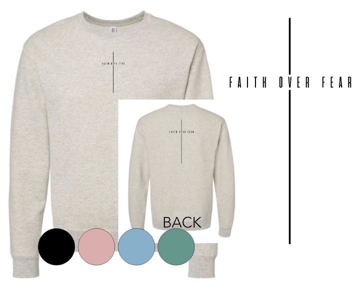 Adult Crewneck Sweatshirt: FRONT: FAITH OVER FEAR **FRONT & BACK**